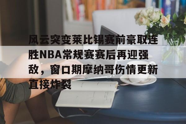 开云网页版中国官网-风云突变莱比锡赛前豪取连胜NBA常规赛赛后再迎强敌，窗口期摩纳哥伤情更新直接炸裂的简单介绍